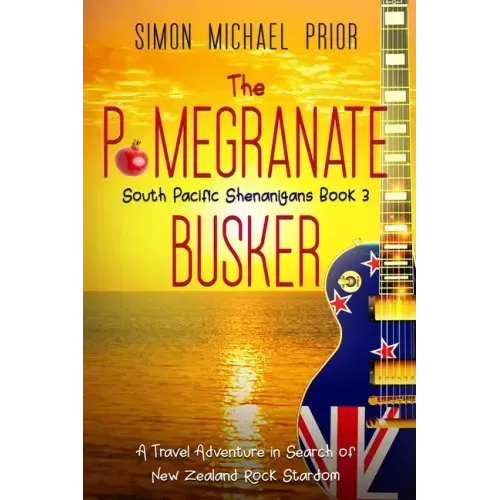 The Pomegranate Busker: A Travel Adventure in Search of New Zealand Rock Stardom