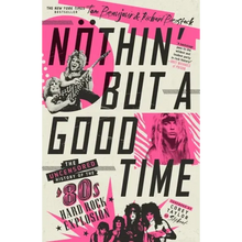 Nöthin' But a Good Time: The Uncensored History of the '80s Hard Rock Explosion