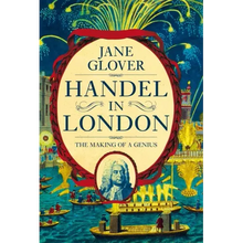 Handel in London: The Making of a Genius