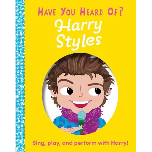 Have You Heard of Harry Styles?: Sing, Play, and Perform with Harry!