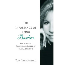 The Importance of Being Barbra: The Brilliant, Tumultuous Career of Barbra Streisand