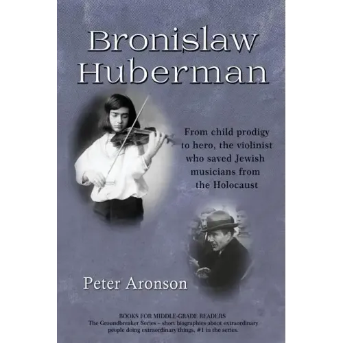 Bronislaw Huberman: From Child Prodigy to Hero, the Violinist Who Saved Jewish Musicians from the Holocaust