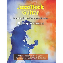 Jazz/Rock Guitar Learning Paths For Improvisation: 30 Exercises for the Beginner to Advanced Jazz/Rock Guitarist