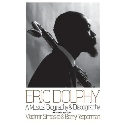 Eric Dolphy: A Musical Biography and Discography