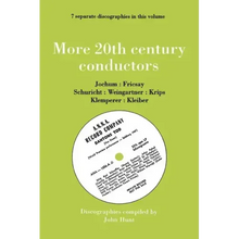 More 20th Century Conductors [More Twentieth Century Conductors]. 7 Discographies. Eugen Jochum, Ferenc Fricsay, Carl Schuricht, Felix Weingartner, Jo