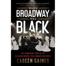 When Broadway Was Black: The Triumphant Story of the All-Black Musical That Changed the World