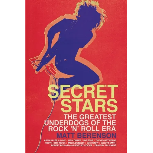 Secret Stars: The Greatest Underdogs of the Rock 'n' Roll Era