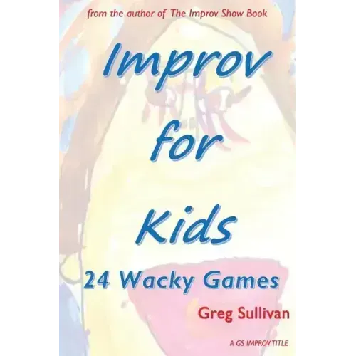 Improv For Kids: 24 Wacky Games