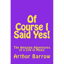 Of Course I Said Yes!: The Amazing Adventures of a Life in Music