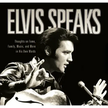 Elvis Speaks: Thoughts on Fame, Family, Music, and More in His Own Words