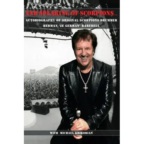 And Speaking of Scorpions...: Autobiography of Former Scorpions Drummer Herman "Ze German" Rarebell