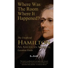 Where Was the Room Where It Happened?: The Unofficial Hamilton - An American Musical Location Guide