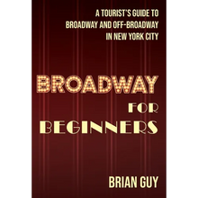 Broadway for Beginners: A Tourist's Guide to Broadway and Off-Broadway in New York City