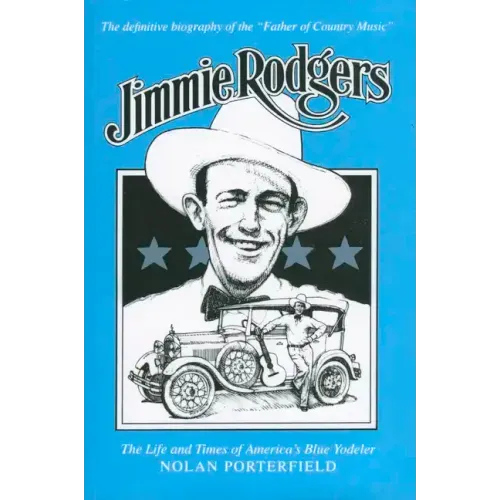 Jimmie Rodgers: The Life and Times of America's Blue Yodeler