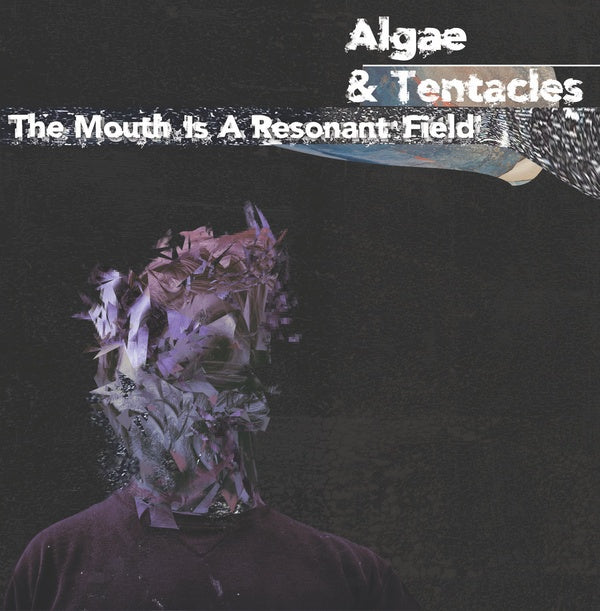 ALGAE & TENTACLES - The Mouth is a Resonant Field [Vinyl]