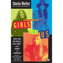Girls Like Us: Carole King, Joni Mitchell, Carly Simon--And the Journey of a Generation