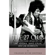 The 27 Club: The Lives and Legacies of Jimi Hendrix, Janis Joplin, and Jim Morrison