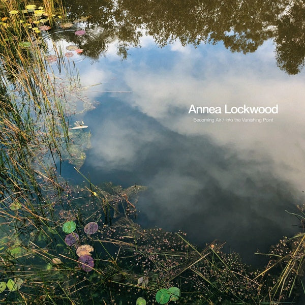 ANNEA LOCKWOOD - Becoming Air / Into the Vanishing Point [Vinyl]