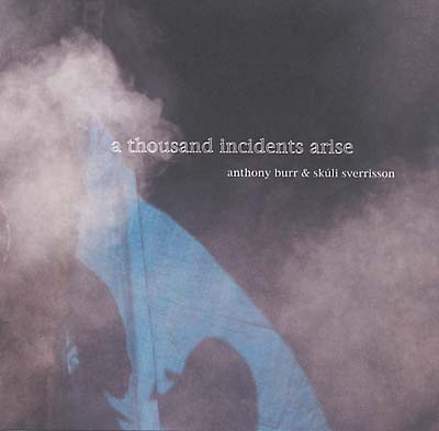 ANTHONY BURR AND SKULI SVERRISSON - A Thousand Incidents Arise [CD]