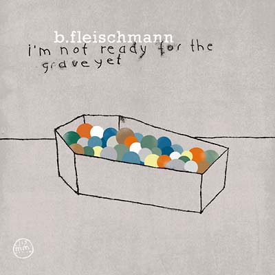 B. FLEISCHMANN - I'm Not Ready for the Grave Yet [CD]