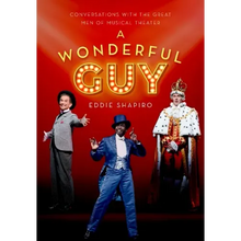 A Wonderful Guy: Conversations with the Great Men of Musical Theater