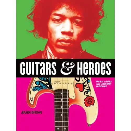 Guitars and Heroes: Mythic Guitars and Legendary Musicians