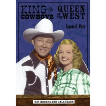 King of the Cowboys, Queen of the West: Roy Rogers and Dale Evans