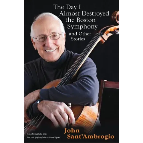 The Day I Almost Destroyed the Boston Symphony and Other Stories