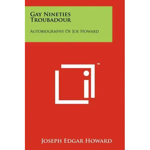 Gay Nineties Troubadour: Autobiography Of Joe Howard