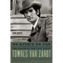 To Live's to Fly: The Ballad of the Late, Great Townes Van Zandt