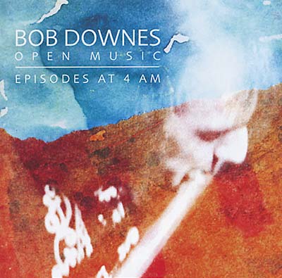 BOB DOWNES OPEN MUSIC - Episodes at 4AM [CD]