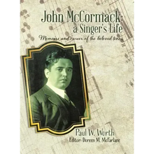 John McCormack: a Singer's Life: Memoirs and career of the beloved tenor