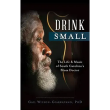 Drink Small: The Life & Music of South Carolina's Blues Doctor