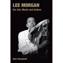 Lee Morgan: His Life, Music and Culture