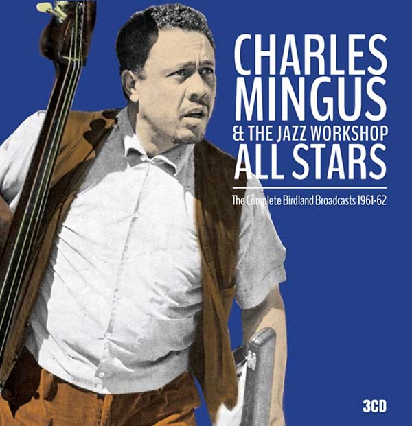 CHARLES MINGUS & THE JAZZ WORKSHOP ALL STARS - The Complete Birdland Broadcasts 1961-62 [CD]