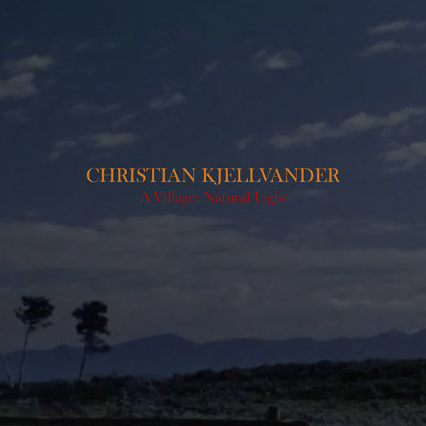 CHRISTIAN KJELLVANDER - A Village: Natural Light [Vinyl]