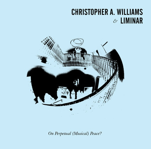 CHRISTOPHER A. WILLIAMS & LIMINAR - On Perpetual (Musical) Peace? [Vinyl]