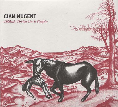 CIAN NUGENT - Childhood, Christian Lies & Slaughter [CD]