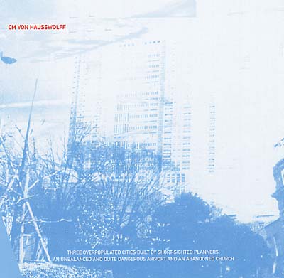 C.M. VON HAUSSWOLFF - Three Overpopulated Cities Built By Shortsighted Planners... [CD]