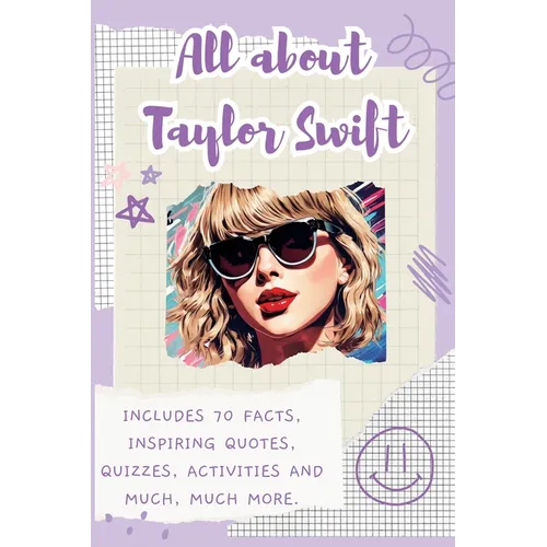 All About Taylor Swift: Includes 70 Facts, Inspiring Quotes, Quizzes, activities and much, much more.