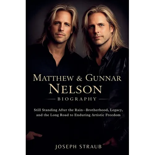 Matthew & Gunnar Nelson Biography: Still Standing After the Rain-Brotherhood, Legacy, and the Long Road to Enduring Artistic Freedom