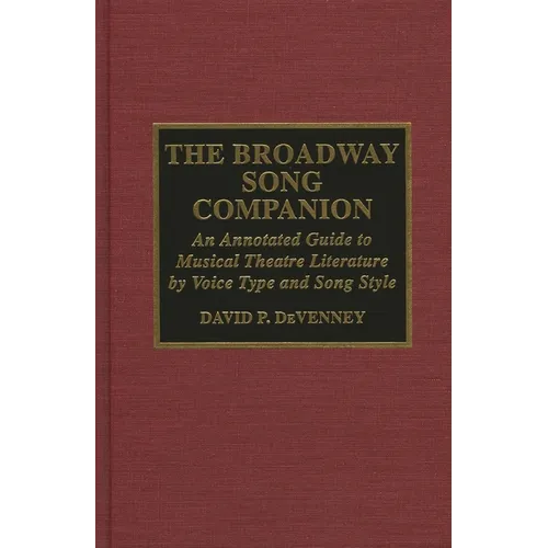 The Broadway Song Companion: An Annotated Guide to Musical Theatre Literature by Voice Type and Song Style