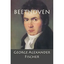 Beethoven: A Character Study together with Wagner's Indebtedness to Beethoven