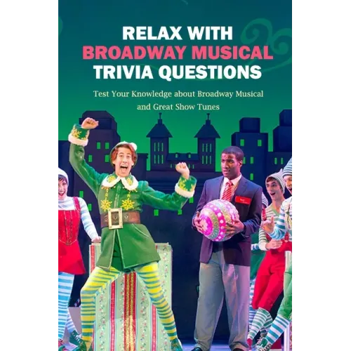 Relax with Broadway Musical Trivia Questions: Test Your Knowledge about Broadway Musical and Great Show Tunes: Are You The Ultimate Broadway Fan?