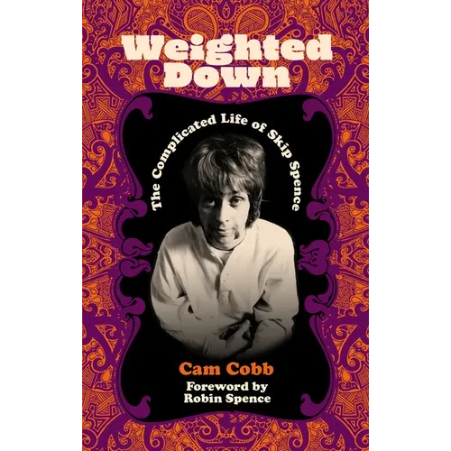 Weighted Down: The Complicated Life of Skip Spence - Hardcover