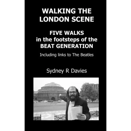 Walking the London Scene: Five Walks in the footsteps of the Beat Generation including links to the Beatles