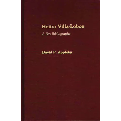 Heitor Villa-Lobos: A Bio-Bibliography