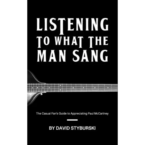 Listening to What the Man Sang: The Casual Fan's Guide to Appreciating Paul McCartney