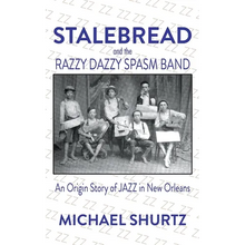 Stalebread and the Razzy Dazzy Spasm Band: An Origin Story of Jazz in New Orleans