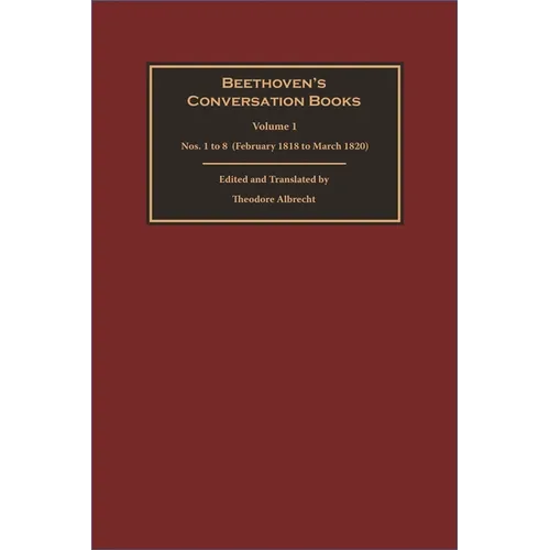 Beethoven's Conversation Books Volume 1: Nos. 1 to 8 (February 1818 to March 1820)
